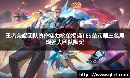 王者荣耀团队协作实力榜单揭晓TES荣获第三名展现强大团队默契