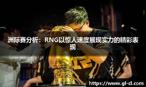 洲际赛分析：RNG以惊人速度展现实力的精彩表现